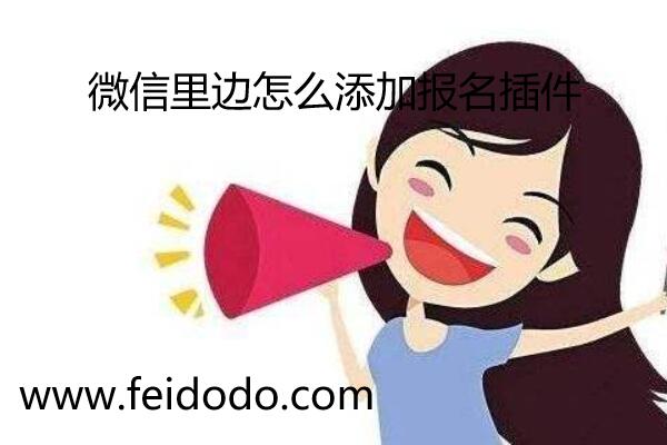 微信里边怎么添加报名插件_微信怎么报名