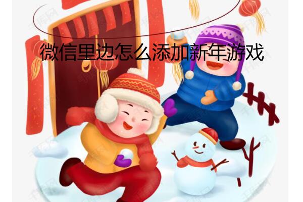 微信里边怎么添加新年游戏_有哪些新年游戏